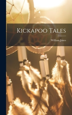 Kickapoo Tales by Jones, William