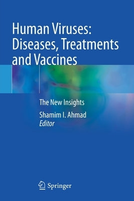 Human Viruses: Diseases, Treatments and Vaccines: The New Insights by Ahmad, Shamim I.