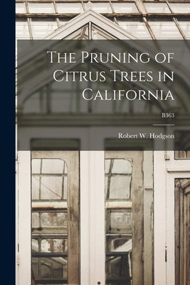 The Pruning of Citrus Trees in California; B363 by Hodgson, Robert W. (Robert Willard)
