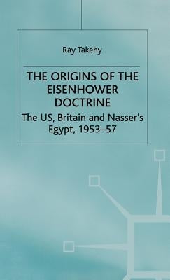 The Origins of the Eisenhower Doctrine: The Us, Britain and Nasser's Egypt, 1953-57 by Na, Na