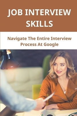 Job Interview Skills: Navigate The Entire Interview Process At Google: Recruiting Works Inside Google by Andres, Kerry
