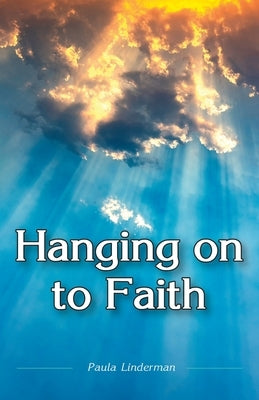 Hanging on to Faith by Linderman, Paula