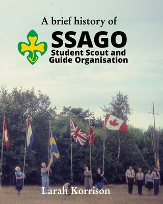 A brief history of SSAGO Student Scout and Guide Organisation by Korrison, Larah