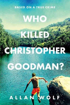 Who Killed Christopher Goodman? Based on a True Crime by Wolf, Allan