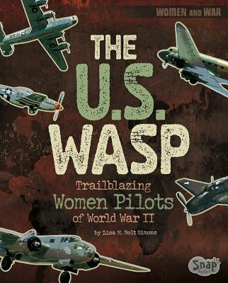 The U.S. Wasp: Trailblazing Women Pilots of World War II by Simons, Lisa M. Bolt