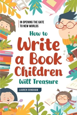 In Opening the Gate to New Worlds: How to Write a Book Children Will Treasure by Bingham, Lauren