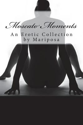 Moscato Moments: An Erotic Collection by Mariposa
