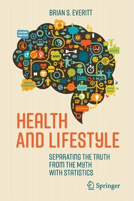 Health and Lifestyle: Separating the Truth from the Myth with Statistics by Everitt, Brian S.