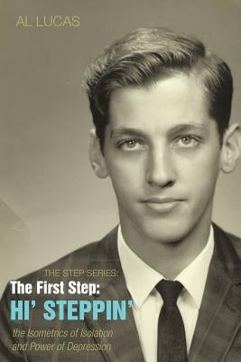 The Step Series: The First Step: Hi' Steppin' - The Isometrics of Isolation and Power of Depression by Lucas, Al