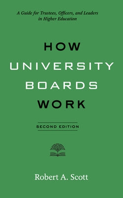 How University Boards Work: A Guide for Trustees, Officers, and Leaders in Higher Education by Scott, Robert A.