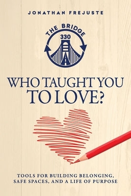 Who Taught You to Love?: Tools for Building Belonging, Safe Spaces, and a Life of Purpose by Frejuste, Jonathan