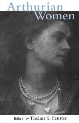 Arthurian Women: A Casebook by Fenster, Thelma S.