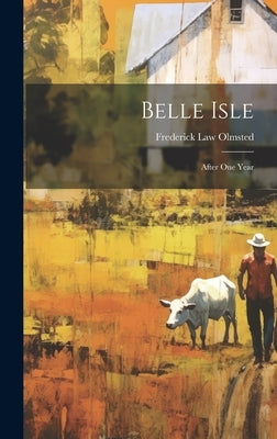 Belle Isle: After One Year by Olmsted, Frederick Law