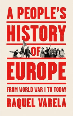 A People's History of Europe: From World War I to Today by Varela, Raquel