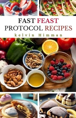 Fast Feast Protocol Recipes: 28-Day Meal Plans for Building Immune System and Weight Loss Nutrition for Beginners. by Himman, Kelvin