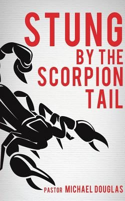 Stung by the Scorpion Tail by Douglas, Pastor Michael