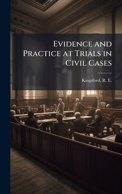 Evidence and Practice at Trials in Civil Cases by Kingsford, R. E. (Rupert Etherege) 1.