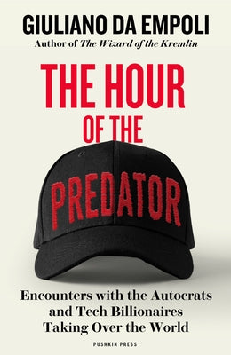 The Hour of the Predator: Encounters with the Autocrats and Tech Billionaires Taking Over the World by Da Empoli, Giuliano
