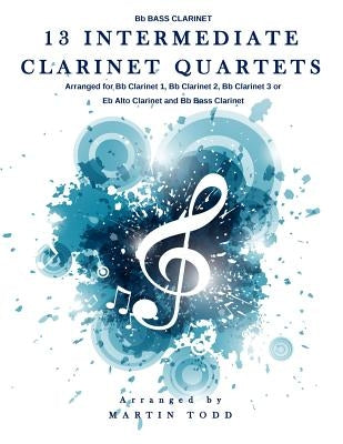 13 Intermediate Clarinet Quartets - Bb Bass Clarinet by Todd, Martin