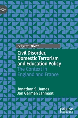 Civil Disorder, Domestic Terrorism and Education Policy: The Context in England and France by James, Jonathan S.