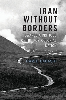 Iran Without Borders: Towards a Critique of the Postcolonial Nation by Dabashi, Hamid