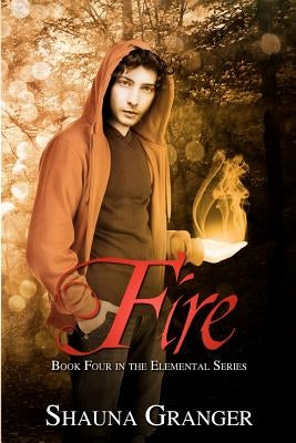 Fire: Book Four in the Elemental Series by Granger, Shauna
