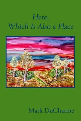 Here, Which Is Also a Place by DuCharme, Mark