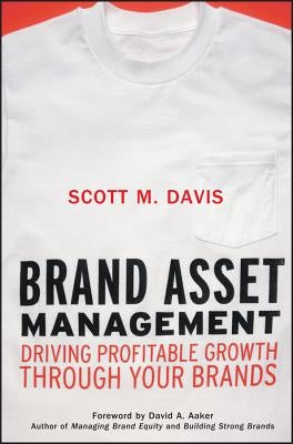 Brand Asset Management: Driving Profitable Growth Through Your Brands by Davis, Scott M.