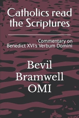 Catholics read the Scriptures: Commentary on Benedict XVI's Verbum Domini by Bramwell Omi, Bevil