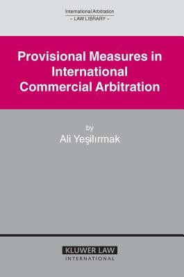 Provisional Measures in International Commercial Arbitration by Yesilirmak, Ali