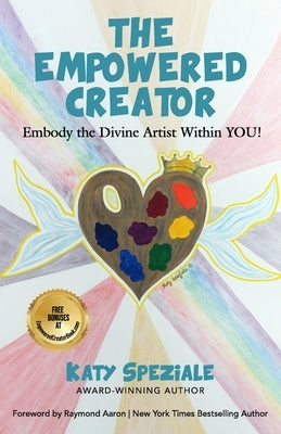 The Empowered Creator: Embody the Divine Artist Within YOU! by Aaron, Raymond