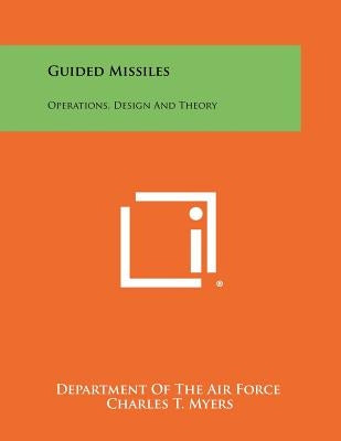 Guided Missiles: Operations, Design And Theory by Department of the Air Force