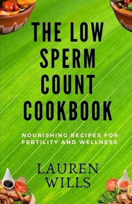 The Low Sperm Count Cookbook: Nourishing Recipes for Fertility and Wellness by Wills, Lauren