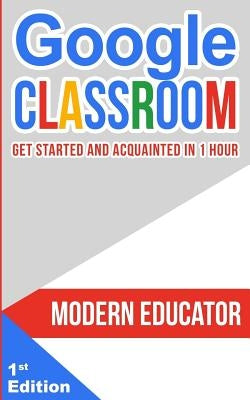 Google Classroom: Get Started and Acquainted in 1 Hr by Educator, Modern