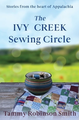 The Ivy Creek Sewing Circle: Stories from the heart of Appalachia by Robinson Smith, Tammy