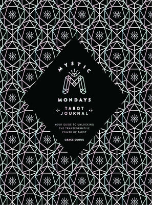 Mystic Mondays Tarot Journal: Your Guide to Unlocking the Transformative Power of Tarot by Duong, Grace