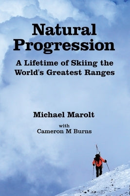 Natural Progression: A Lifetime of Skiing the World's Greatest Ranges by Marolt, Michael