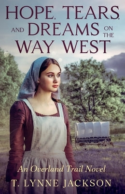 Hope, Tears, and Dreams on the Way West: An Overland Trail Novel by Jackson, T. Lynne