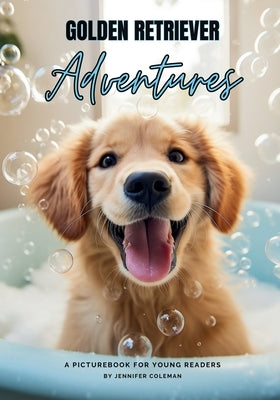Golden Retrievers Adventures: A Picturebook for Young Readers by Coleman, Jennifer