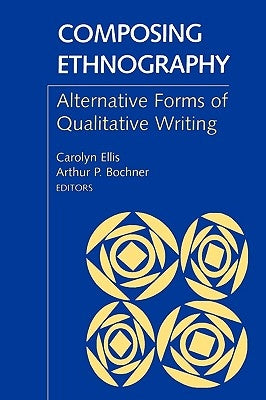 Composing Ethnography: Alternative Forms of Qualitative Writing by Ellis, Carolyn