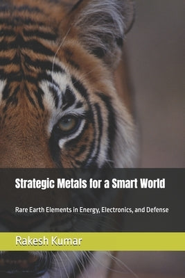 Strategic Metals for a Smart World: Rare Earth Elements in Energy, Electronics, and Defense by Kumar, Rakesh