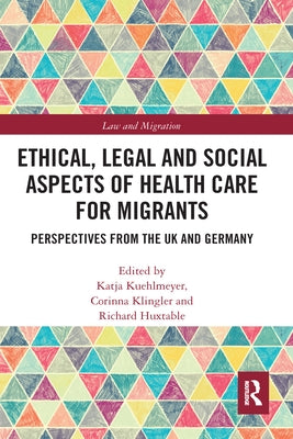 Ethical, Legal and Social Aspects of Healthcare for Migrants: Perspectives from the UK and Germany by Kuehlmeyer, Katja