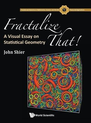 Fractalize That!: A Visual Essay on Statistical Geometry by Shier, John