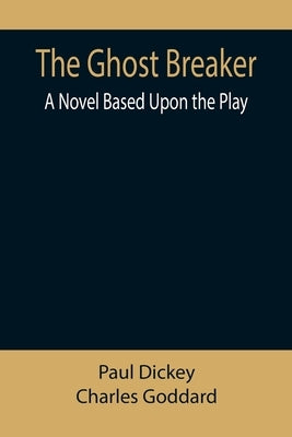The Ghost Breaker: A Novel Based Upon the Play by Dickey, Paul