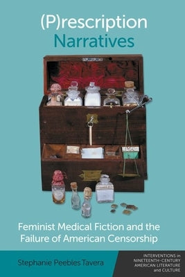 (P)Rescription Narratives: Feminist Medical Fiction and the Failure of American Censorship by Peebles Tavera, Stephanie