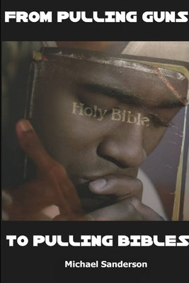 From Pulling Guns to Pulling Bibles by Sanderson, Michael
