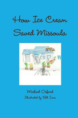 How Ice Cream Saved Missoula by Orford, Michael