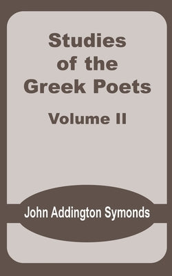 Studies of the Greek Poets (Volume Two) by Symonds, John Addington