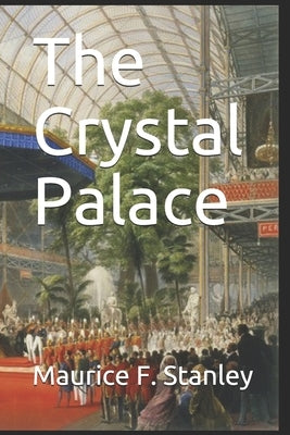The Crystal Palace by Stanley, Maurice F.