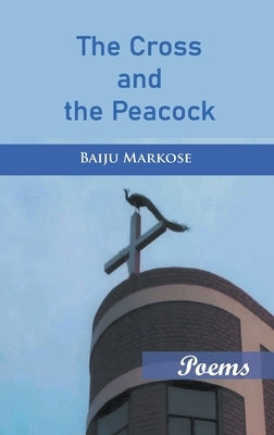 The Cross and the Peacock by Markose, Baiju